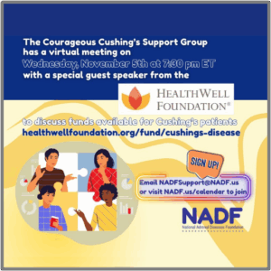 Announcement for The Courageous Cushing’s Support Group virtual meeting on Wednesday, November 5th at 7:30 pm ET with a special guest speaker from the HealthWell Foundation to discuss funds available for Cushing’s patients. The image includes illustrations of four people in conversation, the HealthWell Foundation logo, and the National Adrenal Diseases Foundation (NADF) logo.